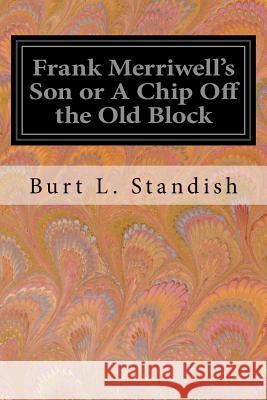 Frank Merriwell's Son or A Chip Off the Old Block Standish, Burt L. 9781548066000