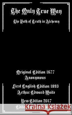 The Only True Way: The Path of Truth in Alchemy Anonymous Author Arthur Edward Waite Tarl Warwick 9781548068127 Createspace Independent Publishing Platform