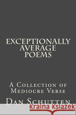 Exceptionally Average Poems Dan Schutten 9781548068820