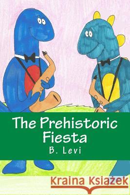 The Prehistoric Fiesta B. Levi B. Levi 9781548070168 Createspace Independent Publishing Platform
