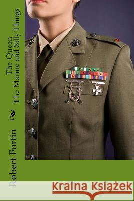 The Queen, The Marine and Silly things Fortin, Robert a. S. 9781548071233 Createspace Independent Publishing Platform