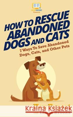 How To Rescue Abandoned Dogs and Pets: 7 Ways To Save Abandoned Dogs, Cats, and Other Pets Brooks, Linda 9781548072285