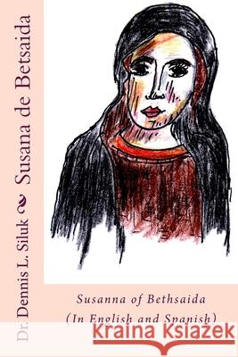 Susanna of Bethsaida: Susana de Betsaida Dr Dennis L. Siluk Rosa Penaloza 9781548073824 Createspace Independent Publishing Platform