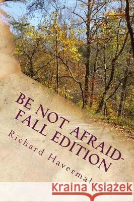 Be Not Afraid-Fall Edition: Courage for the Modern World MR Richard H. Havermale 9781548074524 Createspace Independent Publishing Platform