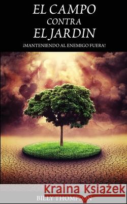 El Campo Vs El Jardin: ¡Manteniendo Al Enemigo Fuera! Thompson, Billy 9781548075705 Createspace Independent Publishing Platform