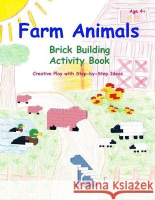 Farm Animals - Brick Building Activity Book: Creative Play with Step-by-Step Ideas Chen, Sofia 9781548075750 Createspace Independent Publishing Platform