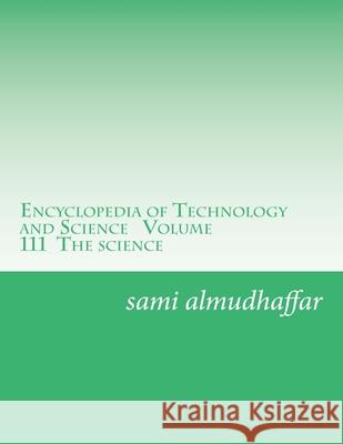 Encyclopedia of Technology and Science Volume 111 The science: Encyclopedia Sami A. Almudhaffa 9781548076245 Createspace Independent Publishing Platform