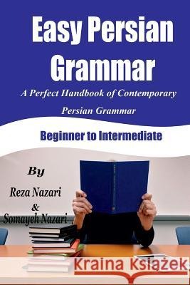 Easy Persian Grammar: A Perfect Handbook of Contemporary Persian Grammar (Beginner to Intermediate) Reza Nazari Somayeh Nazari 9781548077105