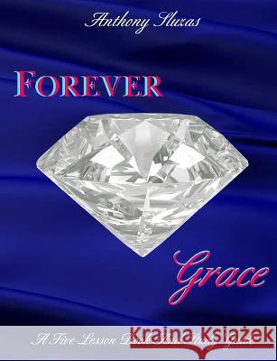 Forever Grace: A Five Lesson Book & Study Guide Anthony Sluzas 9781548077228 Createspace Independent Publishing Platform