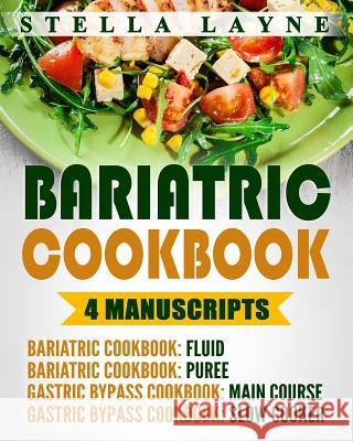 Bariatric Cookbook: MEGA BUNDLE - 4 manuscripts in 1 - A total of 220+ Unique Bariatric-Friendly Recipes for Fluid, Puree, Soft Food and M Layne, Stella 9781548077839 Createspace Independent Publishing Platform