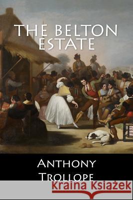 The Belton Estate Anthony Trollope 9781548078522 Createspace Independent Publishing Platform