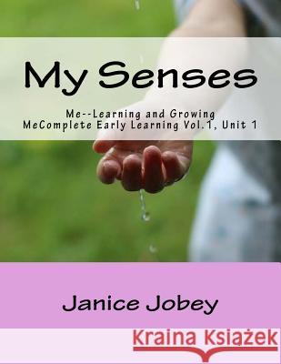 My Senses: Me Growing and Learning Janice Jobey 9781548079352 Createspace Independent Publishing Platform