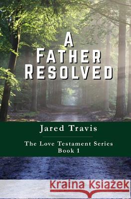 A Father Resolved Jared Travis 9781548082611 Createspace Independent Publishing Platform