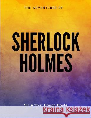 The Adventures of Sherlock Holmes Sir Arthur Conan Doyle 9781548082734 Createspace Independent Publishing Platform