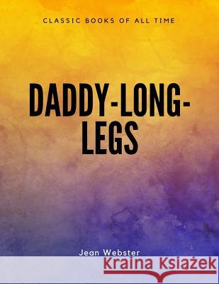 Daddy-Long-Legs Jean Webster 9781548082956 Createspace Independent Publishing Platform