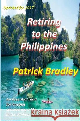 Retiring to the Philippines Patrick Bradley 9781548087296 Createspace Independent Publishing Platform