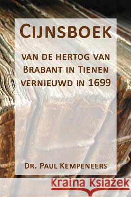 Cijnsboek: van de hertog van Brabant in Tienen vernieuwd in 1699 Kempeneers, Paul 9781548088057 Createspace Independent Publishing Platform