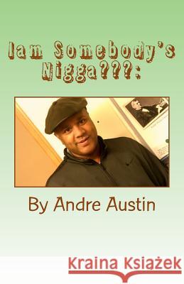 I'am Somebody's Nigga: A Teaching History on the N-Word Austin, Andre 9781548090555 Createspace Independent Publishing Platform