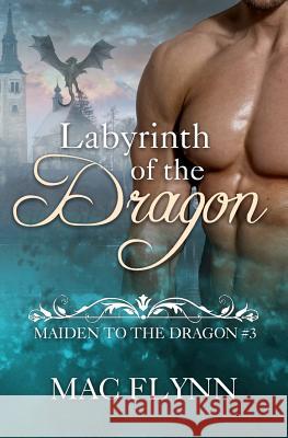 Labyrinth of the Dragon: Maiden to the Dragon #3 (Alpha Dragon Shifter Romance) Mac Flynn 9781548090876 Createspace Independent Publishing Platform