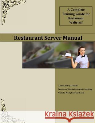 Restaurant Server Manual: A Complete Training Guide for Restaurant Waitstaff Mr Jeffery D. Schim 9781548092061 Createspace Independent Publishing Platform