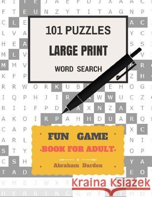 101 Puzzles Large Print Word Search Fun Game Books For Adult: Word Search (101 Puzzles) Abraham Dardon 9781548092566