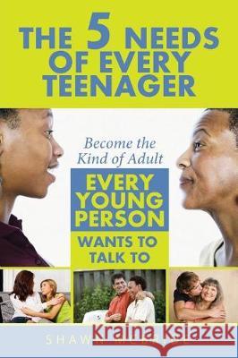 The Five Needs of Teenagers: Become The Kind of Adult Every Young Person Wants To Talk To McBride, Shawn Maurice 9781548093532