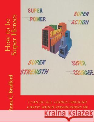 How to be Super Heroes Bradford, Anna C. 9781548094119 Createspace Independent Publishing Platform