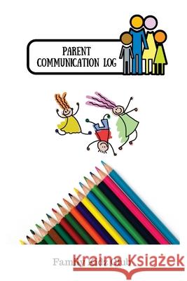 Parent Communication Log Family Kidz Club 9781548094546 Createspace Independent Publishing Platform