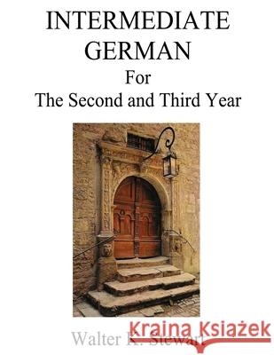 Intermediate German: A German Grammar for Speakers of American English Dr Walter K. Stewart 9781548094669