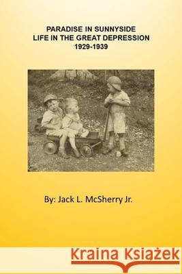 Paradise in Sunnyside: Life in the Great Depression 1929-1939 Jack L. McSherr 9781548094683 Createspace Independent Publishing Platform