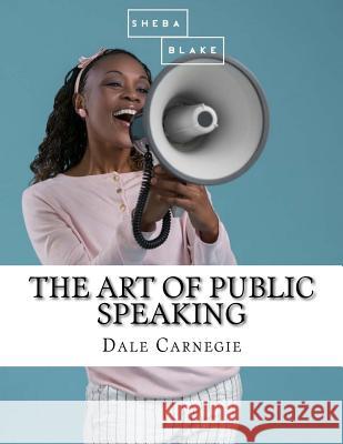 The Art of Public Speaking Dale Carnegie 9781548094720 Createspace Independent Publishing Platform