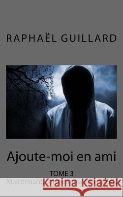 Ajoute-moi en ami, tome 3: Maintenant, un inconnu s'en mêle... Raphael, Guillard 9781548094980 Createspace Independent Publishing Platform