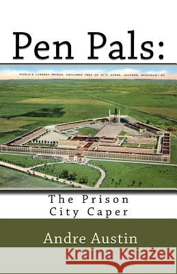 Pen Pals: : The Prison City Caper Andre Austin 9781548096458 Createspace Independent Publishing Platform