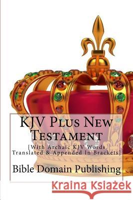 KJV Plus New Testament: [With Archaic KJV Words Translated & Appended In Brackets] Publishing, Bible Domain 9781548097295