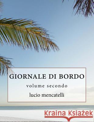 giornale di bordo: volume secondo Mencatelli, Lucio 9781548097349 Createspace Independent Publishing Platform