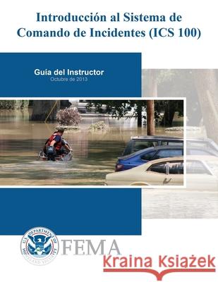 Introduccion al Sistema de Comando de Incidentes (ICS 100) Federal Emergency Management Agency 9781548097653 Createspace Independent Publishing Platform