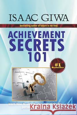 Achievements Secrets 101: Learn How To Unlock Your Potential For Personal Greatness Giwa, Isaac 9781548099633