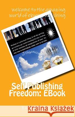 Self Publishing Freedom: EBook: welcome to the amazing world of ebook publishing Oni, Xandra 9781548099770 Createspace Independent Publishing Platform