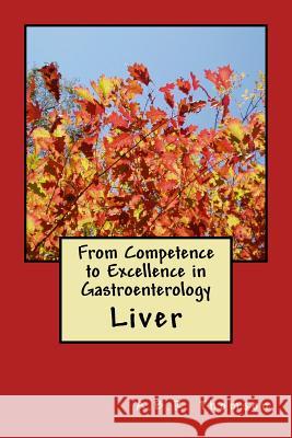 From Competence to Excellence in Gastroenterology: Liver A. B. R. Thomson 9781548100452 Createspace Independent Publishing Platform