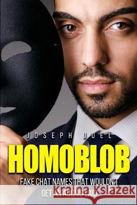 Homoblob: Fake Chat Names That Wouldn't Get an Adonis Laid Joseph Joel 9781548102227 Createspace Independent Publishing Platform