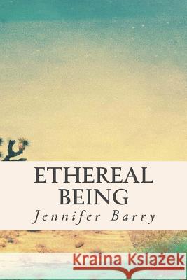 Ethereal Being Jennifer Barry 9781548102364