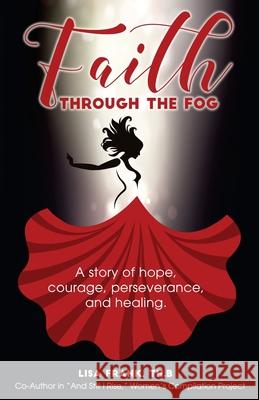 Faith Through The Fog: A story of hope, courage, perseverance and healing. Frank, Lisa 9781548102470 Createspace Independent Publishing Platform