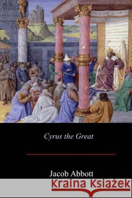 Cyrus the Great Jacob Abbott 9781548103668