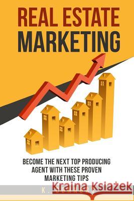 Real Estate Marketing: Become the next Top Producing Agent with These Proven Marketing Tips Connors, K. 9781548103798 Createspace Independent Publishing Platform