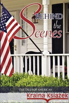 Behind the Scenes: The Tales of American Military Spouses Making a Difference a military spouse legacy project Simmons, Lori 9781548103804 Createspace Independent Publishing Platform