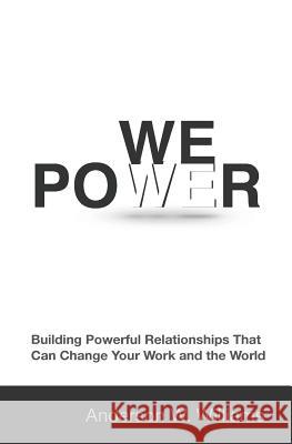 We Power: Building Powerful Relationships That Can Change Your Work and the World Anderson W. Williams 9781548104115