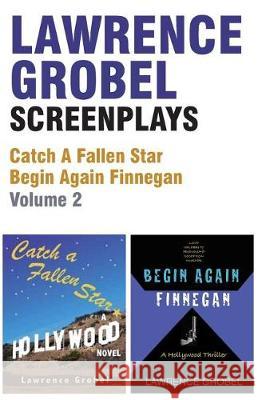 Screenplays: Catch A Fallen Star & Begin Again Finnegan (Vol. 2) Grobel, Lawrence 9781548106836 Createspace Independent Publishing Platform