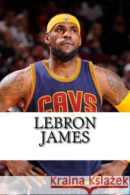 LeBron James: Biography of a King West, Michael 9781548107161 Createspace Independent Publishing Platform