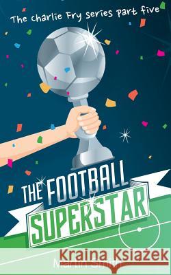 The Football Superstar: Football book for kids 7-13 Newnham, Mark 9781548109165