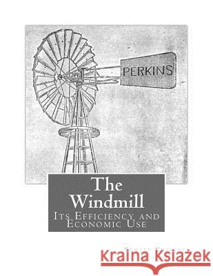 The Windmill: Its Efficiency and Economic Use Edward Charles Murphy Roger Chambers 9781548110093 Createspace Independent Publishing Platform